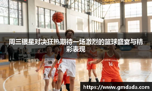 周三银星对决狂热期待一场激烈的篮球盛宴与精彩表现