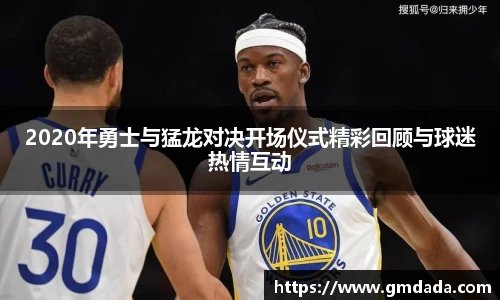 2020年勇士与猛龙对决开场仪式精彩回顾与球迷热情互动