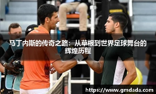 马丁内斯的传奇之路：从草根到世界足球舞台的辉煌历程