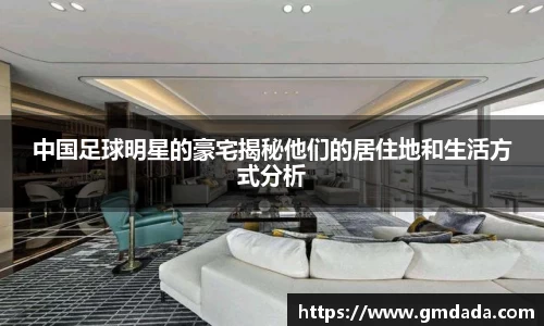 中国足球明星的豪宅揭秘他们的居住地和生活方式分析
